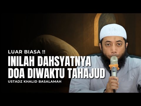 INILAH KEDAHSYATAN DOA DI WAKTU TAHAJUD - USTADZ KHALID BASALAMAH