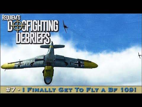 Dogfighting Debriefs #7 - I Finally Get to Fly a Bf 109!