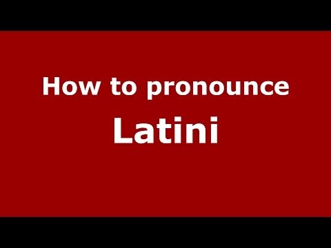 How to pronounce Latini