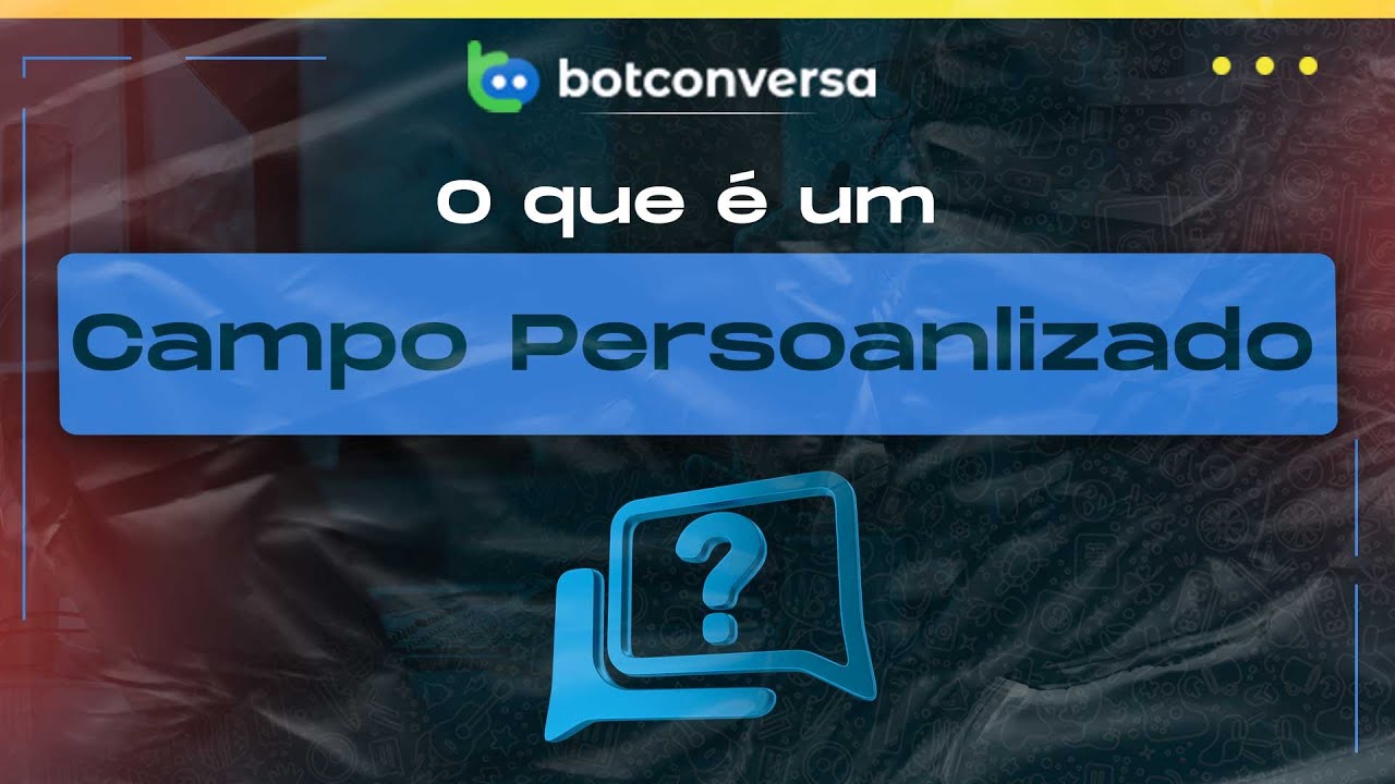 O Que É Um Campo Personalizado no BotConversa