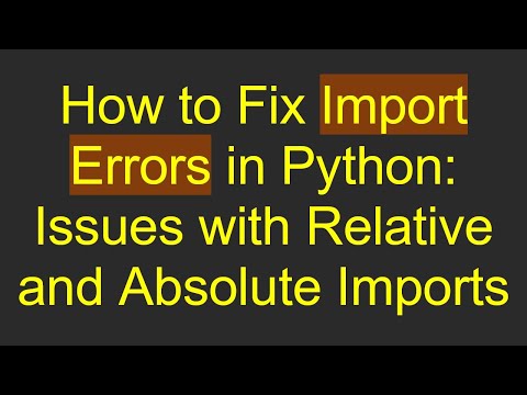 How to Fix Import Errors in Python: Issues with Relative and Absolute Imports