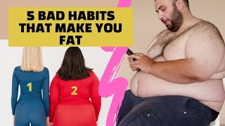 5 Bad Habits That Make You Fat