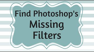 Find Photoshop&#39;s Missing Filters