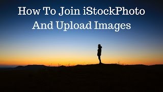 How To Join iStockPhoto And Upload Images