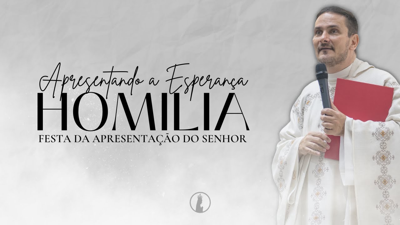 Apresentando a Esperança | Homilia da Festa da Apresentação do Senhor | Ano 2025