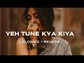 Yeh Tune Kya Kiya One Upon The Time In Mumbaai Javed Bashir Slowed Reverb LO FI