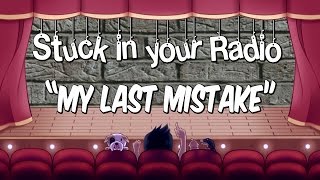My Last Mistake | Stuck In Your Radio: Better Late than never!