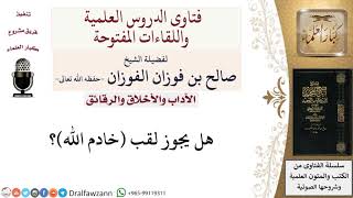هل يجوز لقب خادم الله؟ لمعالي الشيخ صالح الفوزان image
