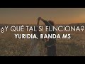 Yuridia, Banda MS - ¿Y Qué Tal Si Funciona (Letra)