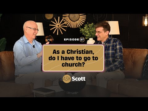 Ep. 57 "Ask Scott" Podcast " As a Christian, do I have to go to church?