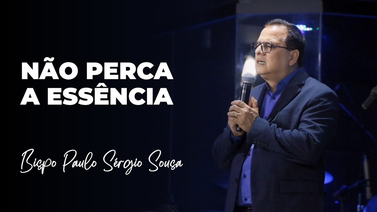 Não perca a essência - Bispo Paulo Sérgio Sousa