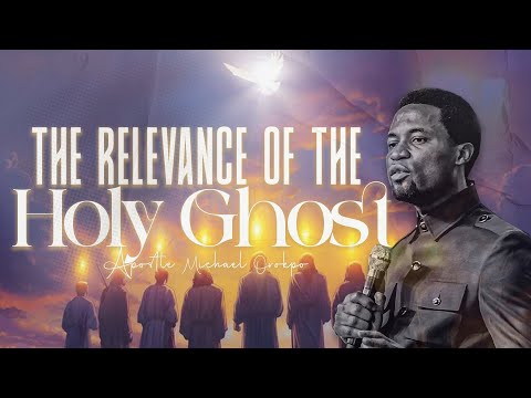 The Relevance of the Holy Ghost - Apostle Michael Orokpo