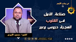 صناعة الأمل فى القلوب الهجرة دروس وعبر فى رحاب الأزهر فضيلة الشيخ محمود الأبيدي