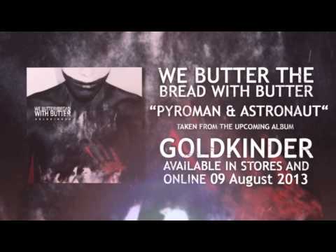 We Butter The Bread With Butter - Pyroman & Astronaut (NEW SONG 2013)