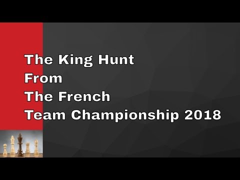 The King Hunt From The  French Team Championship 2018