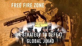 Free Fire Zone- A Strategy to defeat Global Jihad