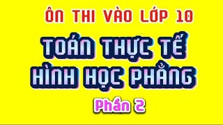 Ôn Thi Vào Lớp 10 | TOÁN THỰC TẾ HÌNH HÌNH HỌC PHẲNG| Phần 2