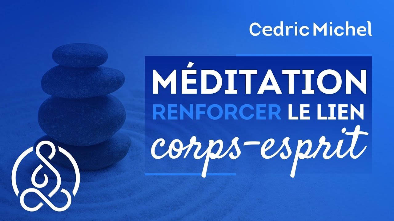 Méditation guidée pour renforcer le lien corps et esprit 🎧🎙 Cédric Michel