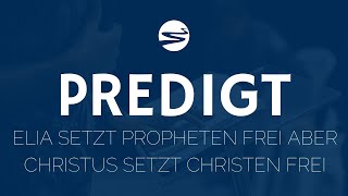 ELIA SETZT PROPHETEN FREI ABER CHRISTUS SETZT CHRISTEN FREI 