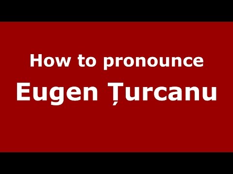 How to pronounce Eugen Țurcanu (Romanian/Romania) - PronounceNames.com