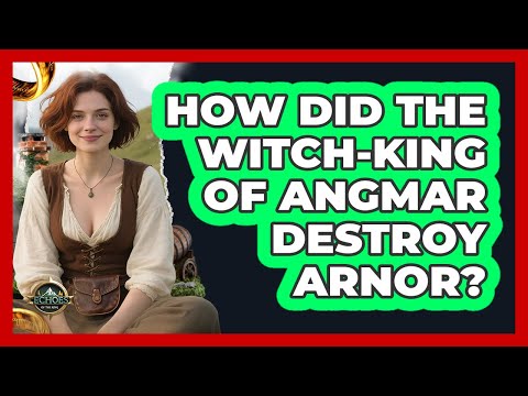 How Did The Witch-king Of Angmar Destroy Arnor? - Echoes Of The Ring