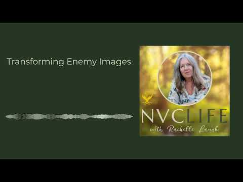 NVC Life with Rachelle Lamb - Transforming Enemy Images