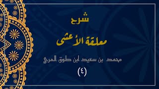 صورة شرح معلقة الأعشى (٤)- محمد بن سعيد ابن طوق المري