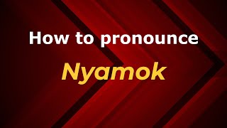 How to pronounce Nyamok