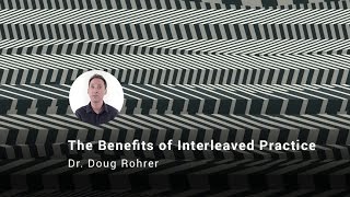 The Benefits of Interleaved Practice, Dr. Doug Rohrer
