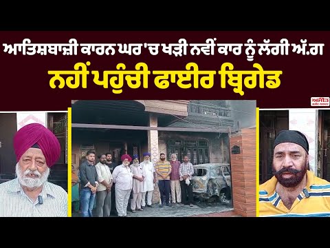 ਆਤਿਸ਼ਬਾਜ਼ੀ ਕਾਰਨ ਘਰ 'ਚ ਖੜੀ ਨਵੀਂ ਕਾਰ ਨੂੰ ਲੱਗੀ ਅੱ.ਗ 
