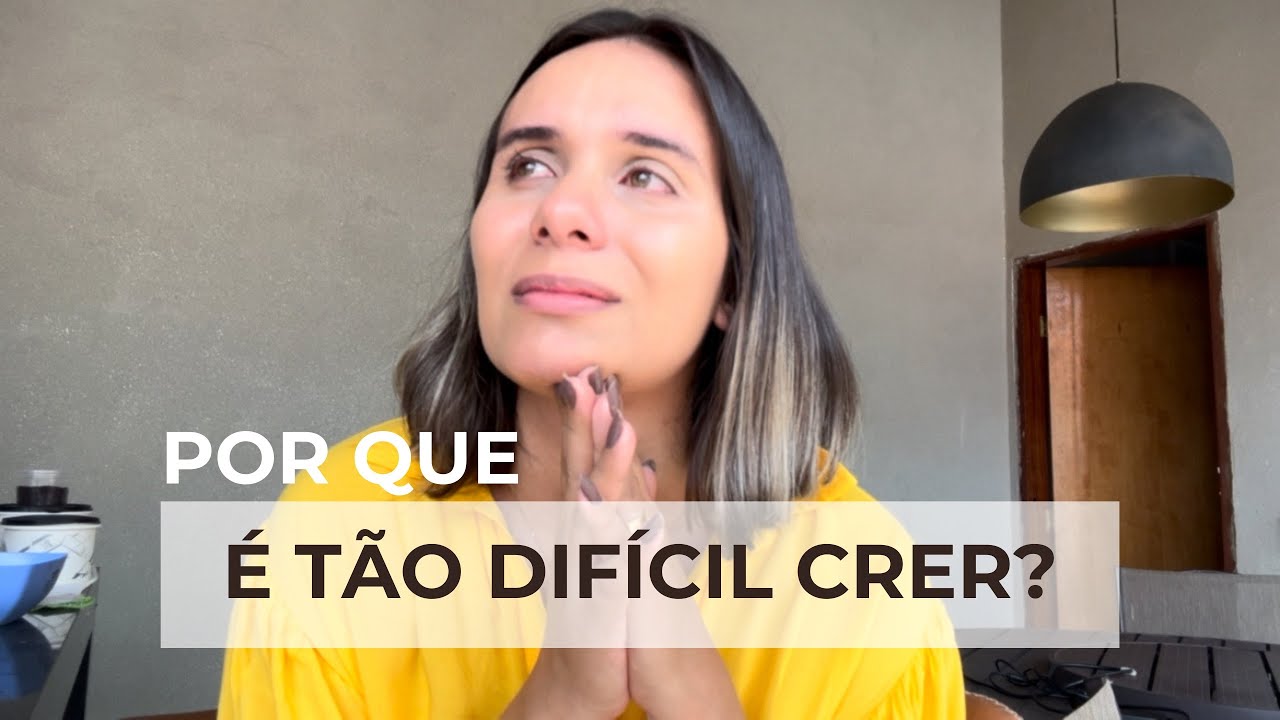 POR QUE É TÃO DIFÍCIL CRER? POR QUE NÃO TEMOS FÉ SUFICIENTE?