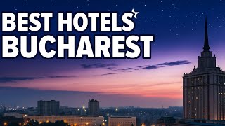 Luxury & Comfort: The 5 Best Hotels in Bucharest