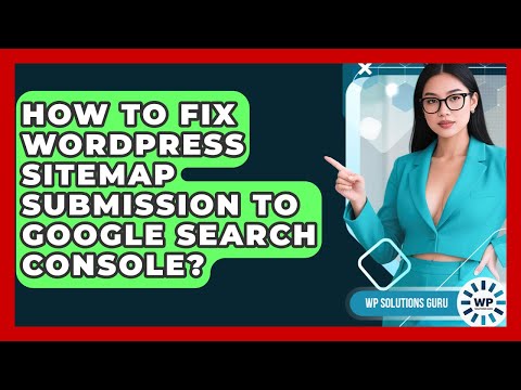 How To Fix WordPress Sitemap Submission To Google Search Console? - WP Solutions Guru
