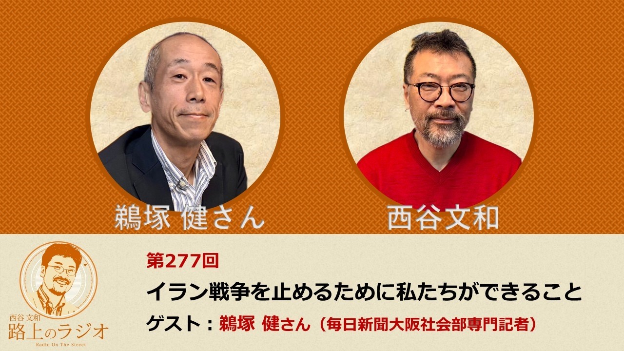西谷文和 路上のラジオ 第277回 鵜塚健さん「イラン戦争を止めるために私たちができること」