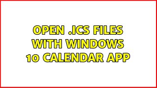 Open .ics files with Windows 10 Calendar app (6 Solutions!!)
