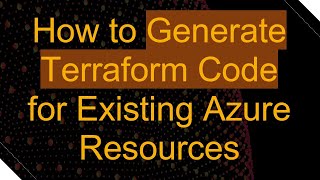 Download the video "How to Generate Terraform Code for Existing Azure Resources"