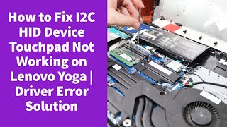 Touchpad Not Working on Lenovo Yoga, I2C HID Device driver error, Touchpad çalışmıyor hatası çözümü