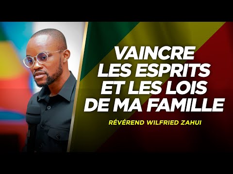 VAINCRE LES ESPRITS ET LES LOIS DE MA FAMILLE | RÉVÉREND WILFRIED ZAHUI