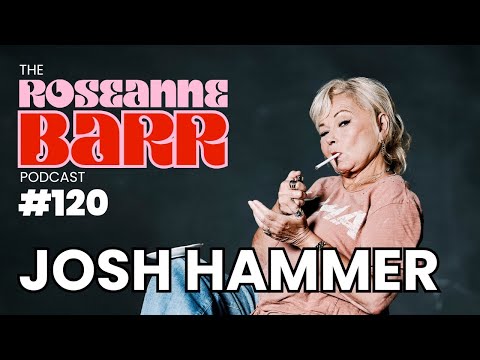 JOSH HAMMER | The Roseanne Barr Podcast #120