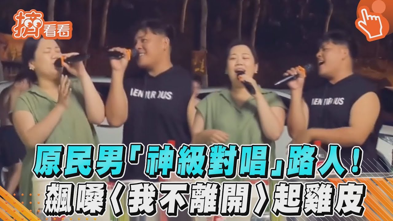 影音/原民男「神級對唱」路人! 飆嗓〈我不離開〉起雞皮