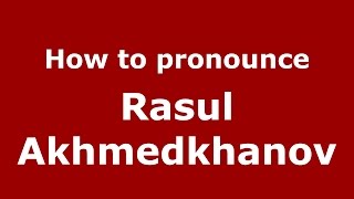 How to pronounce Rasul Akhmedkhanov
