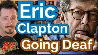 Eric Clapton Is Going Deaf