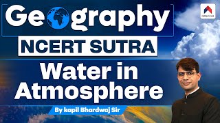 Water in atmosphere | Geography NCERT Sutra | NCERT Geography | Nirnay IAS | Kapil Bhardwaj Sir