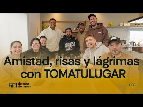 TIEMPO DE MESA 008: Amistad, risas y lágrimas con @TOMATULUGAR