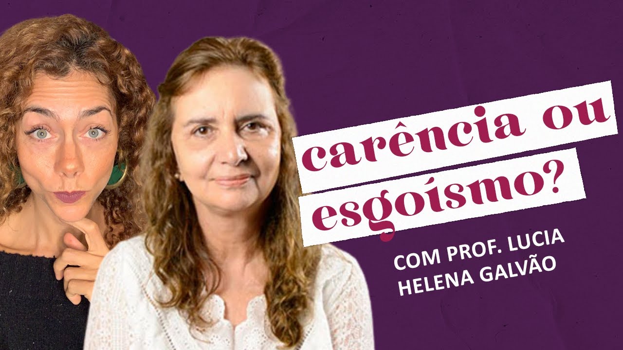 CARÊNCIA OU EGOÍSMO: COMO LIDAR COM A CARÊNCIA E TER AMORES MADUROS | Lucia Helena Galvão e Soltos