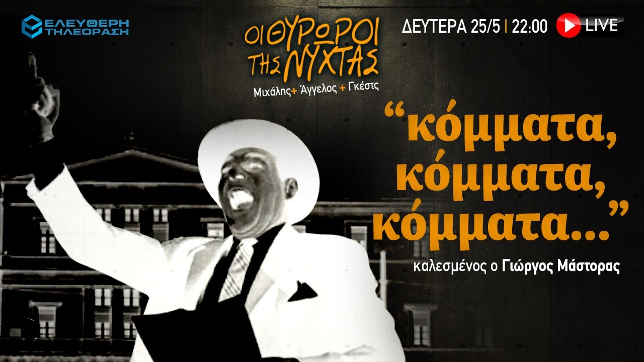 🔴 25/5 ΣΤΙΣ 22:00 ΣΤΟΥΣ ΘΥΡΩΡΟΥΣ ΤΗΣ ΝΥΧΤΑΣ: ΚΟΜΜΑΤΑ, ΚΟΜΜΑΤΑ, ΚΟΜΜΑΤΑ... ΜΕ ΤΟΝ ΓΙΩΡΓΟ ΜΑΣΤΟΡΑ