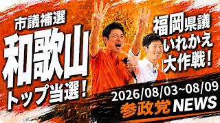 【和歌山市議補選トップ当選！福岡県議いれかえ大作戦！】参政党ニュース 2026/08/03~08/09