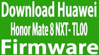 Download Huawei Honor Mate 8 NXT- TL00 Stock Firmware ( Flash File )