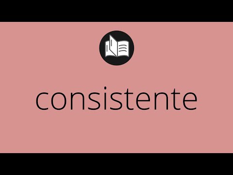 Que significa CONSISTENTE • consistente SIGNIFICADO • consistente DEFINICIÓN • Que es CONSISTENTE