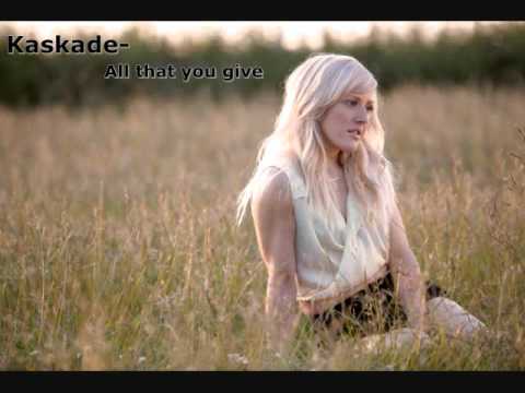 All that you give-Kaskade feat.Mindy Gledhill.